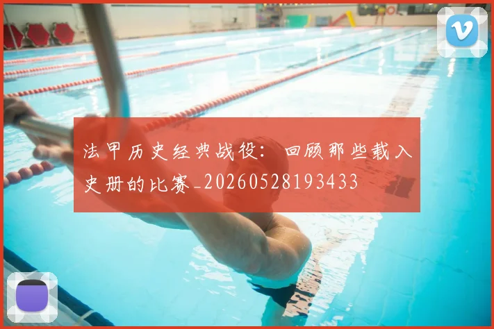 法甲历史经典战役：回顾那些载入史册的比赛_20260528193433