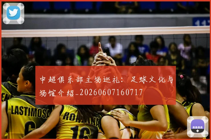 中超俱乐部主场巡礼:足球文化与场馆介绍_20260607160717