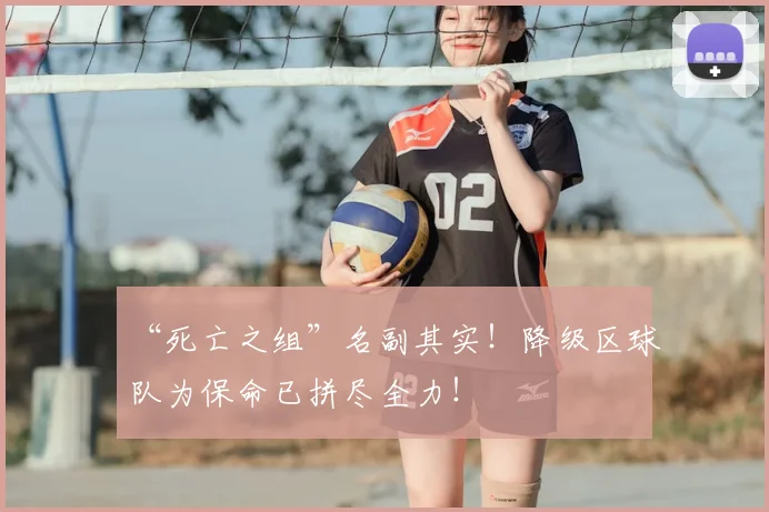 “死亡之组”名副其实！降级区球队为保命已拼尽全力！